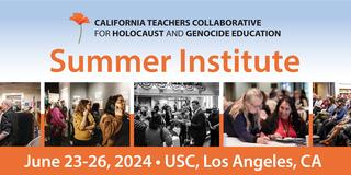 Title photograph that reads California Teacher's Collaborative for Holocaust and Genocide Education Summer Institute. The line below reads "June 23-26, 2024 - USC Los Angeles, CA"